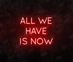 all we have now neon sign