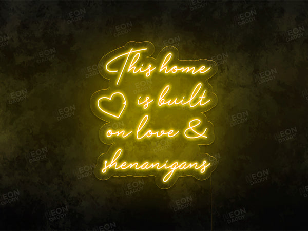 This Home Is Built on Love & Shenanigans LED Neon Sign - Neon Daddy