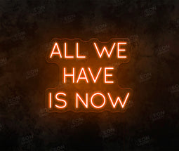 All We Have Is Now LED Neon Sign - Neon Daddy