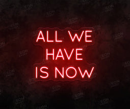 All We Have Is Now LED Neon Sign
