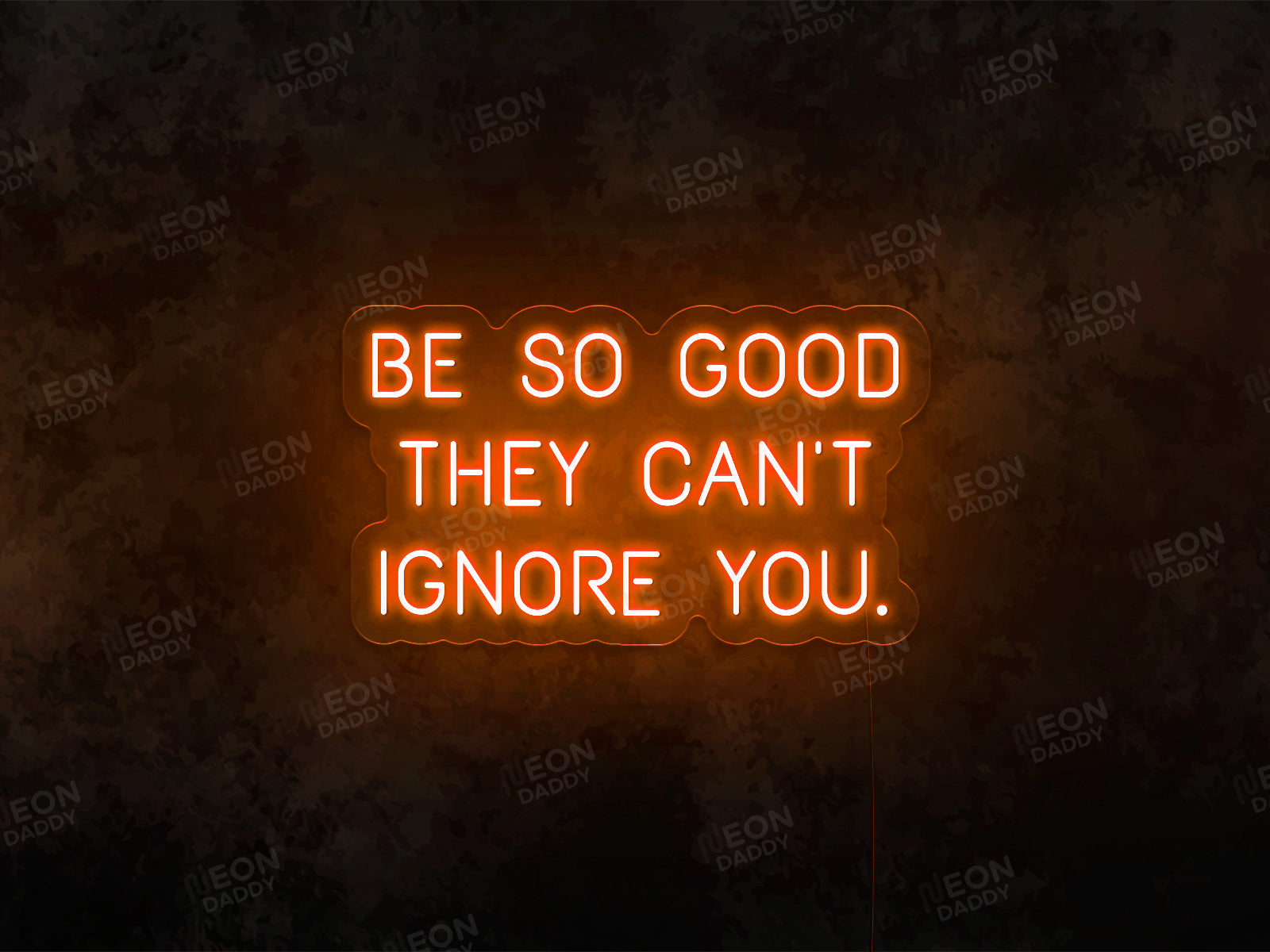 Be so Good They Can't Ignore You Neon Sign - Neon Daddy