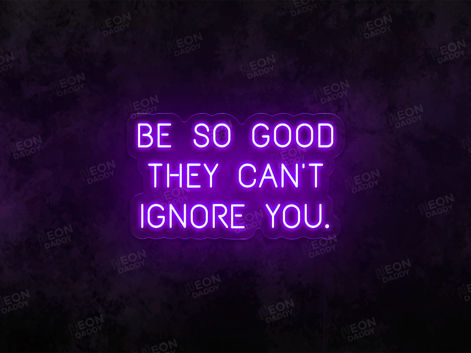 Be so Good They Can't Ignore You Neon Sign - Neon Daddy