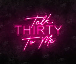 Talk Thirty To Me Neon Sign - Neon Daddy