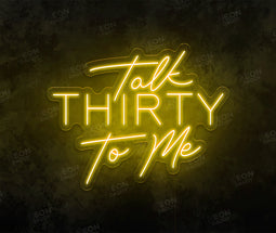 Talk Thirty To Me Neon Sign - Neon Daddy
