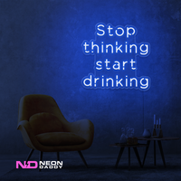 Stop Thinking and Start Drinking Neon Sign - Image 4