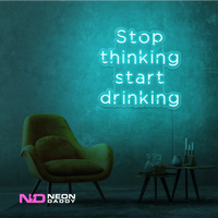 Stop Thinking and Start Drinking Neon Sign - Image 9