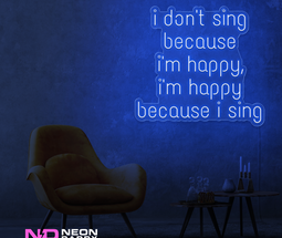 Color: Blue I Don't Sing Because I'm Happy, I'm Happy Because I Sing Neon Sign