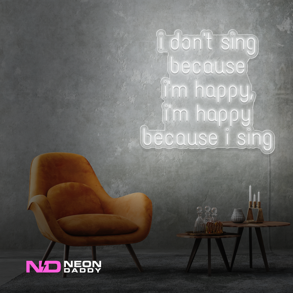 Color: White I Don't Sing Because I'm Happy, I'm Happy Because I Sing Neon Sign