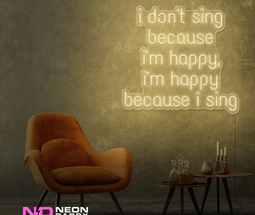 Color: Warm White I Don't Sing Because I'm Happy, I'm Happy Because I Sing Neon Sign